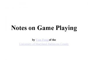 Notes on Game Playing by Yun Peng of