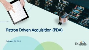 Patron Driven Acquisition PDA February 20 2019 2019