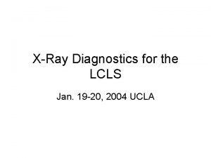 XRay Diagnostics for the LCLS Jan 19 20