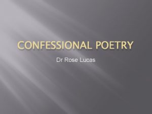 CONFESSIONAL POETRY Dr Rose Lucas What is Confessional