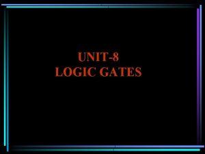 UNIT8 LOGIC GATES Logic Gates Types of Gates
