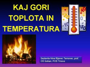 KAJ GORI TOPLOTA IN TEMPERATURA Sestavila Nina Rijavec