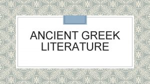 ANCIENT GREEK LITERATURE Because the Greeks loved myths