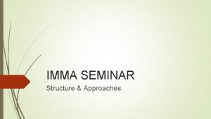 IMMA SEMINAR Structure Approaches Main Content Approaches 1