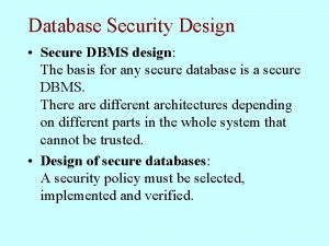 Database Security Design Secure DBMS design The basis