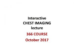 Interactive CHEST IMAGING lecture 366 COURSE October 2017