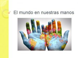 El mundo en nuestras manos Usamos las manos