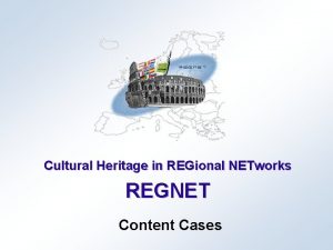Cultural Heritage in REGional NETworks REGNET Content Cases