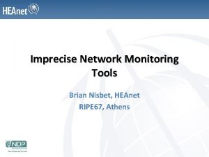 Imprecise Network Monitoring Tools Brian Nisbet HEAnet RIPE