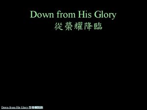 Down from His Glory Down from His glory