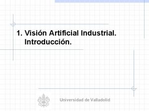 1 Visin Artificial Industrial Introduccin Universidad de Valladolid