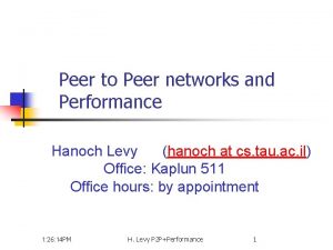 Peer to Peer networks and Performance Hanoch Levy