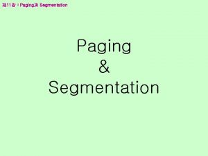 11 Paging Segmentation Paging Segmentation memory Add A