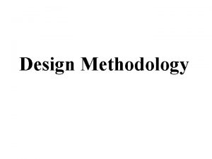 Design Methodology Design Methodology Methodologi Design adalah sebuah