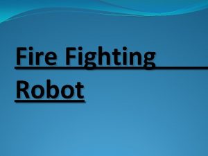 Fire Fighting Robot Index INTRODUCTION HARDWARE DESCRIPTION BLOCK