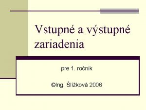 Vstupn a vstupn zariadenia pre 1 ronik Ing