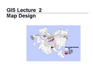 GIS Lecture 2 Map Design GIS 1 Outline