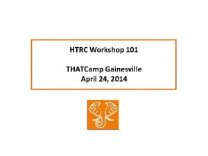 HTRC Workshop 101 THATCamp Gainesville April 24 2014