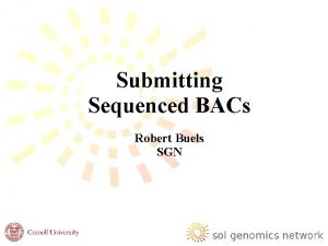 Submitting Sequenced BACs Robert Buels SGN Purpose and