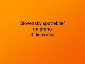 Slovensk spotrebite na prahu 3 tiscroia Slovensk spotrebite