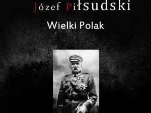 Jzef Pisudski Wielki Polak Podstawowe informacje oraz zesanie