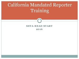 California Mandated Reporter Training SETA HEAD START 2016