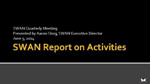 SWAN Quarterly Meeting Presented by Aaron Skog SWAN