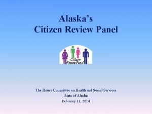 Alaskas Citizen Review Panel The House Committee on