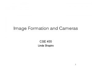 Image Formation and Cameras CSE 455 Linda Shapiro