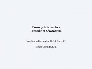 Prosody Semantics Prosodie et Smantique JeanMarie Marandin LLF