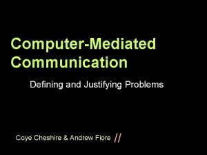 ComputerMediated Communication Defining and Justifying Problems Coye Cheshire