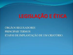 LEGISLAO E TICA RGOS REGULADORES PRINCIPAIS TERMOS ETAPAS