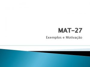 MAT27 Exemplos e Motivao Tpicos Exemplos Motivao Problemas