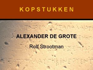 KOPSTUKKEN ALEXANDER DE GROTE Rolf Strootman HOOFDPERSOON ALEXANDER