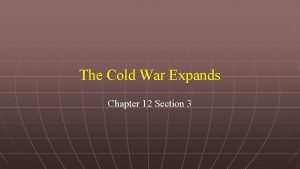 The Cold War Expands Chapter 12 Section 3