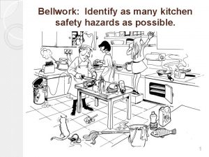 Bellwork Identify as many kitchen safety hazards as