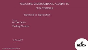 WELCOME WARRNAMBOOL ALUMNI TO OUR SEMINAR Superfoods or
