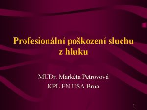 Profesionln pokozen sluchu z hluku MUDr Markta Petrovov