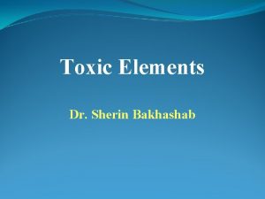 Toxic Elements Dr Sherin Bakhashab Introduction Heavy metals