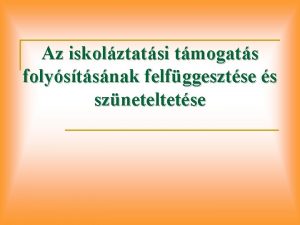 Az iskolztatsi tmogats folystsnak felfggesztse s szneteltetse A