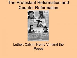 The Protestant Reformation and Counter Reformation Luther Calvin