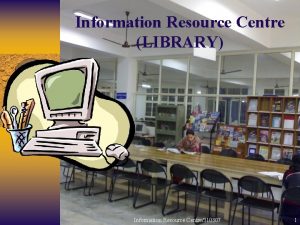 Information Resource Centre LIBRARY Information Resource Centre310307 1