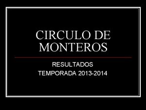 CIRCULO DE MONTEROS RESULTADOS TEMPORADA 2013 2014 FETEIRA
