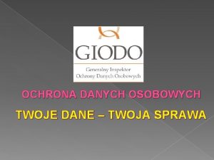 OCHRONA DANYCH OSOBOWYCH TWOJE DANE TWOJA SPRAWA Akty