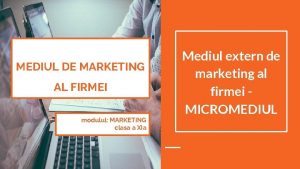 MEDIUL DE MARKETING AL FIRMEI modulul MARKETING clasa