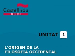 UNITAT 1 LORIGEN DE LA FILOSOFIA OCCIDENTAL Unitat