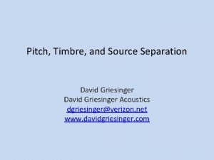 Pitch Timbre and Source Separation David Griesinger Acoustics