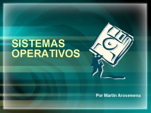 SISTEMAS OPERATIVOS Por Martn Arosemena Definicin del concepto