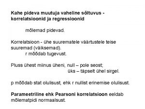 Kahe pideva muutuja vaheline sltuvus korrelatsioonid ja regressioonid