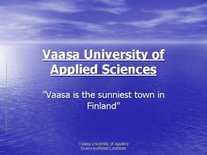 Vaasa University of Applied Sciences Vaasa is the